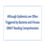 Although Epidemics are Often Triggered by Bacteria and Viruses GMAT Reading Comprehension